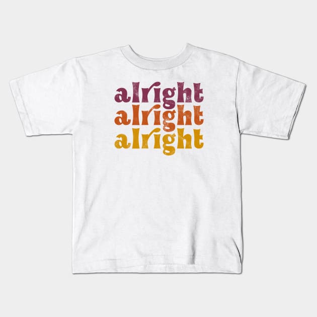 Alright Alright Alright Kids T-Shirt by Totally Major